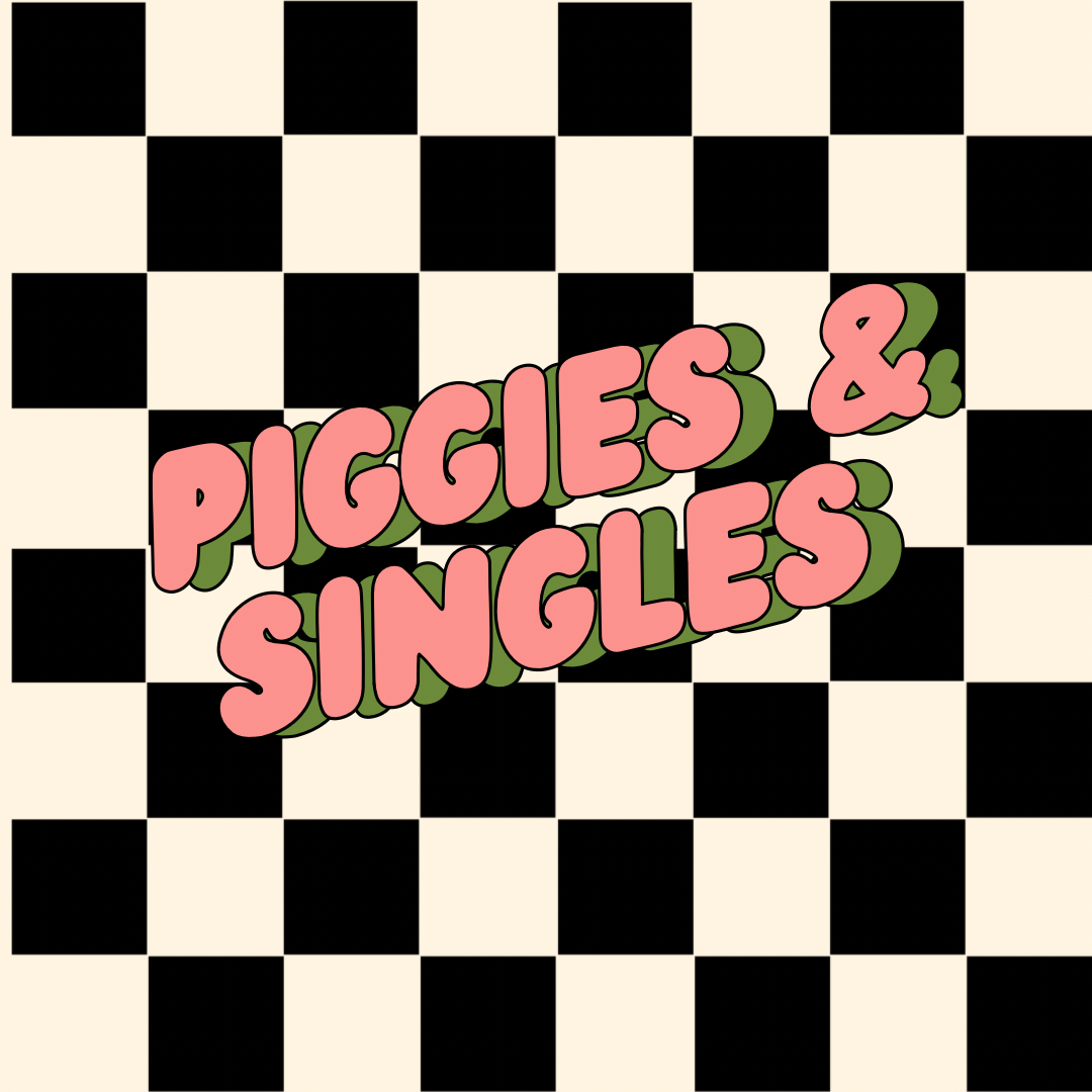 MTO Piggies and Singles